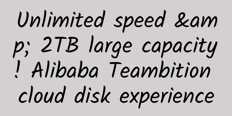 Unlimited speed & 2TB large capacity! Alibaba Teambition cloud disk experience
