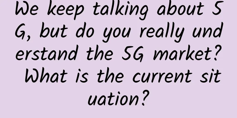 We keep talking about 5G, but do you really understand the 5G market? What is the current situation?