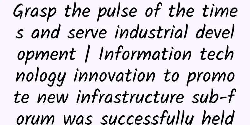Grasp the pulse of the times and serve industrial development | Information technology innovation to promote new infrastructure sub-forum was successfully held