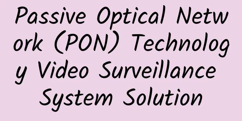 Passive Optical Network (PON) Technology Video Surveillance System Solution