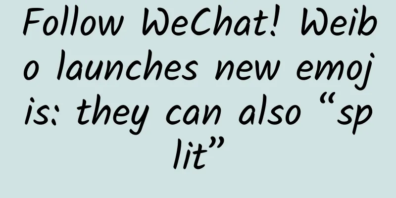 Follow WeChat! Weibo launches new emojis: they can also “split”