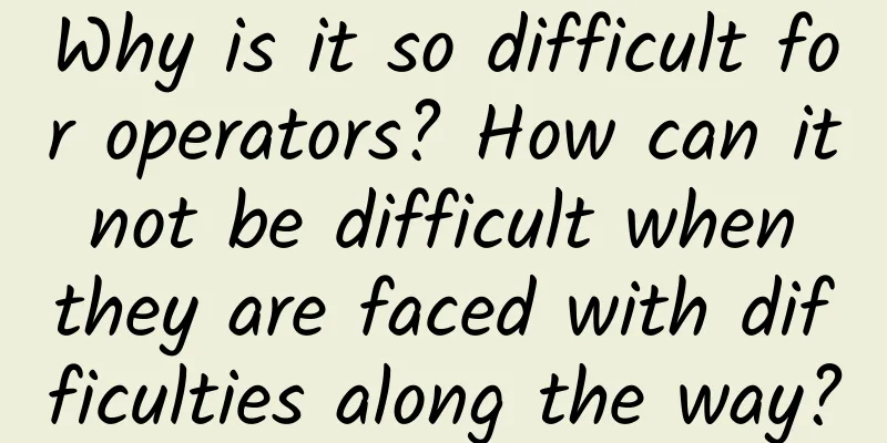 Why is it so difficult for operators? How can it not be difficult when they are faced with difficulties along the way?