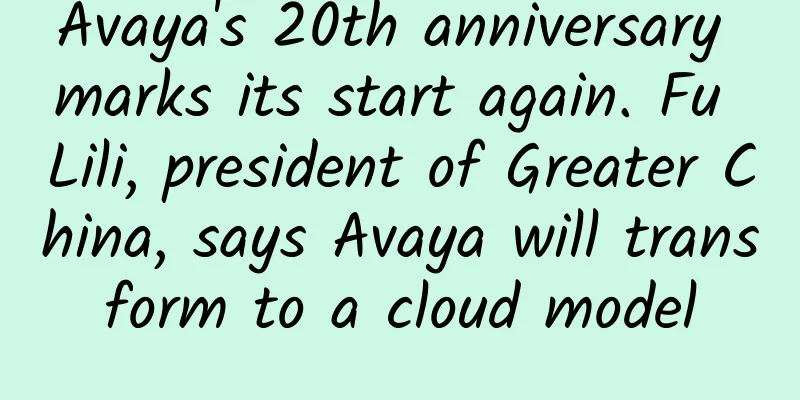 Avaya's 20th anniversary marks its start again. Fu Lili, president of Greater China, says Avaya will transform to a cloud model