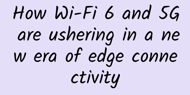 How Wi-Fi 6 and 5G are ushering in a new era of edge connectivity