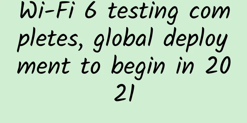 Wi-Fi 6 testing completes, global deployment to begin in 2021