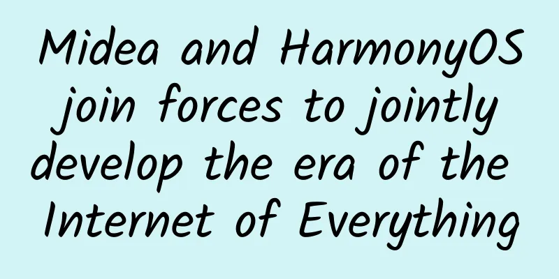 Midea and HarmonyOS join forces to jointly develop the era of the Internet of Everything