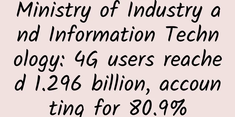 Ministry of Industry and Information Technology: 4G users reached 1.296 billion, accounting for 80.9%