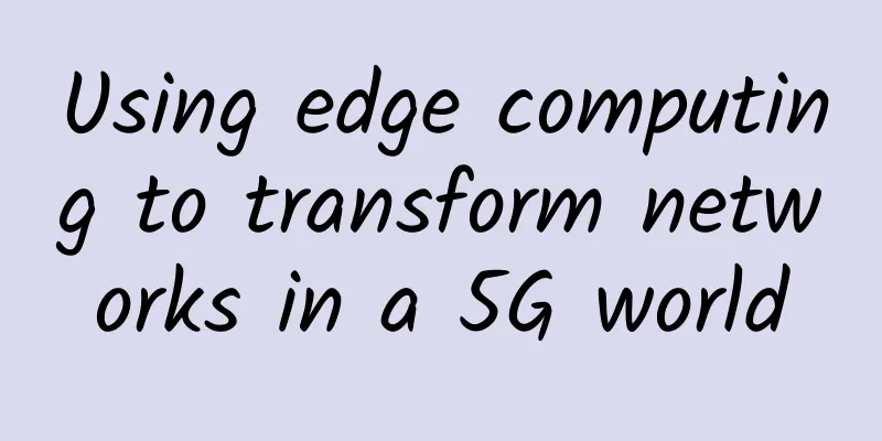 Using edge computing to transform networks in a 5G world