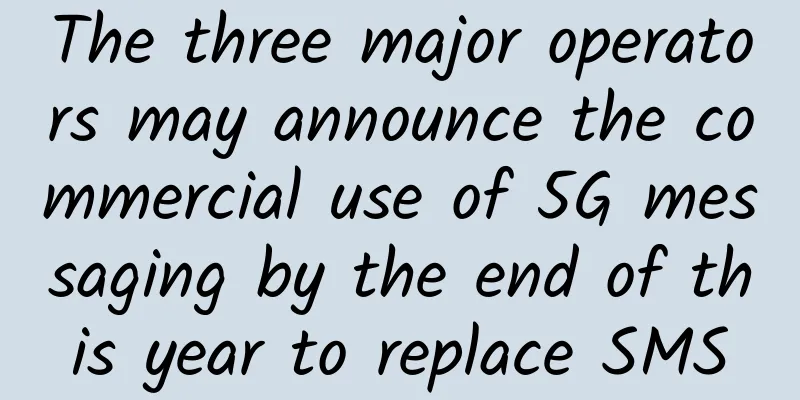The three major operators may announce the commercial use of 5G messaging by the end of this year to replace SMS