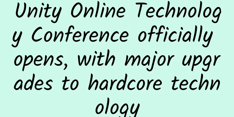 Unity Online Technology Conference officially opens, with major upgrades to hardcore technology