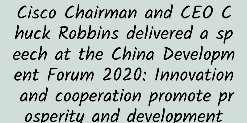 Cisco Chairman and CEO Chuck Robbins delivered a speech at the China Development Forum 2020: Innovation and cooperation promote prosperity and development