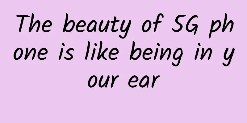 The beauty of 5G phone is like being in your ear