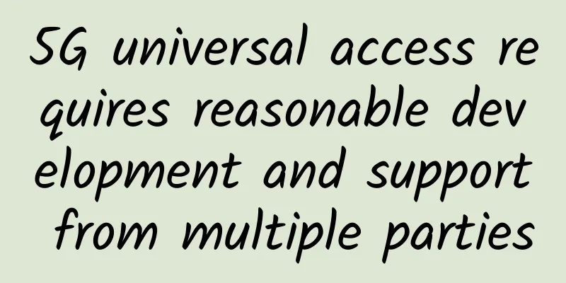 5G universal access requires reasonable development and support from multiple parties