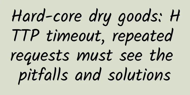 Hard-core dry goods: HTTP timeout, repeated requests must see the pitfalls and solutions