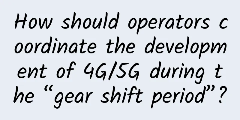 How should operators coordinate the development of 4G/5G during the “gear shift period”?