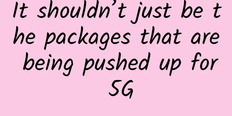 It shouldn’t just be the packages that are being pushed up for 5G