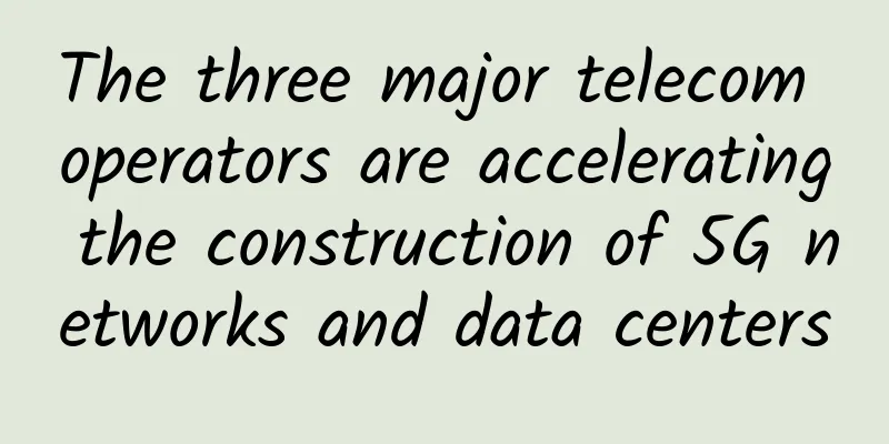The three major telecom operators are accelerating the construction of 5G networks and data centers