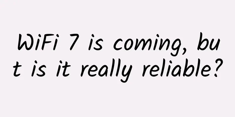 WiFi 7 is coming, but is it really reliable?