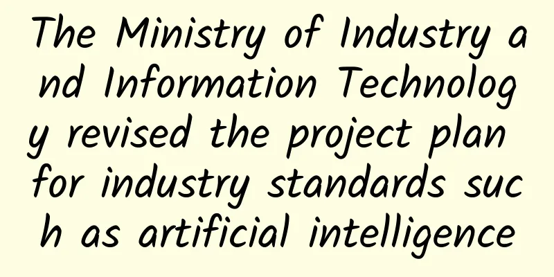 The Ministry of Industry and Information Technology revised the project plan for industry standards such as artificial intelligence