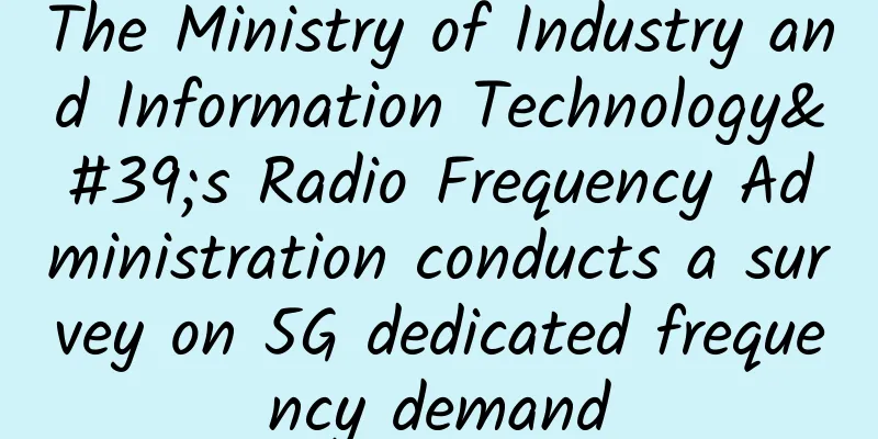 The Ministry of Industry and Information Technology's Radio Frequency Administration conducts a survey on 5G dedicated frequency demand