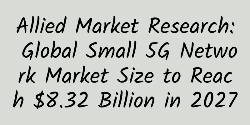 Allied Market Research: Global Small 5G Network Market Size to Reach $8.32 Billion in 2027