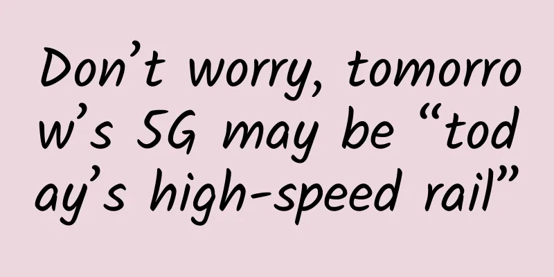 Don’t worry, tomorrow’s 5G may be “today’s high-speed rail”