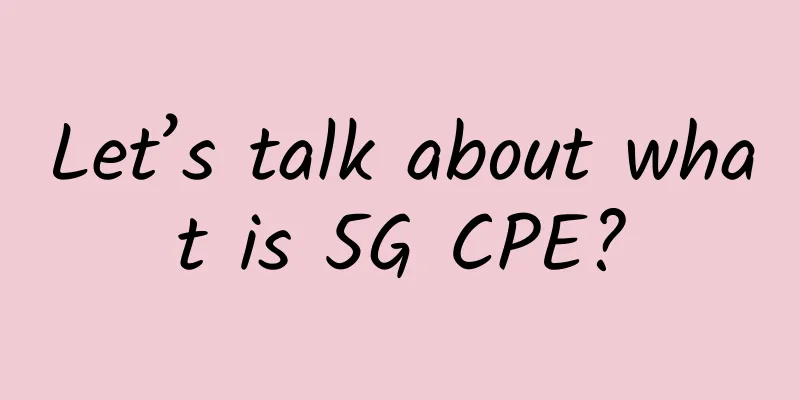 Let’s talk about what is 5G CPE?