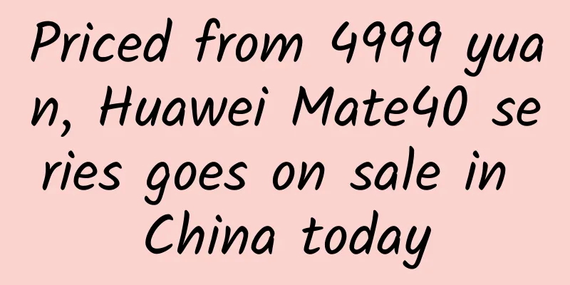 Priced from 4999 yuan, Huawei Mate40 series goes on sale in China today