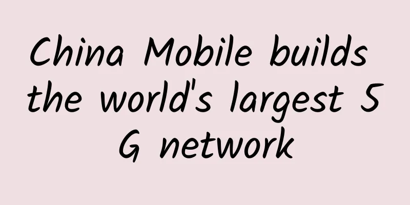 China Mobile builds the world's largest 5G network