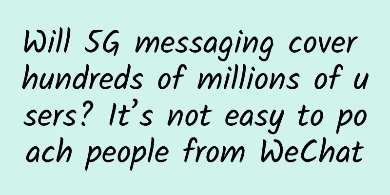 Will 5G messaging cover hundreds of millions of users? It’s not easy to poach people from WeChat