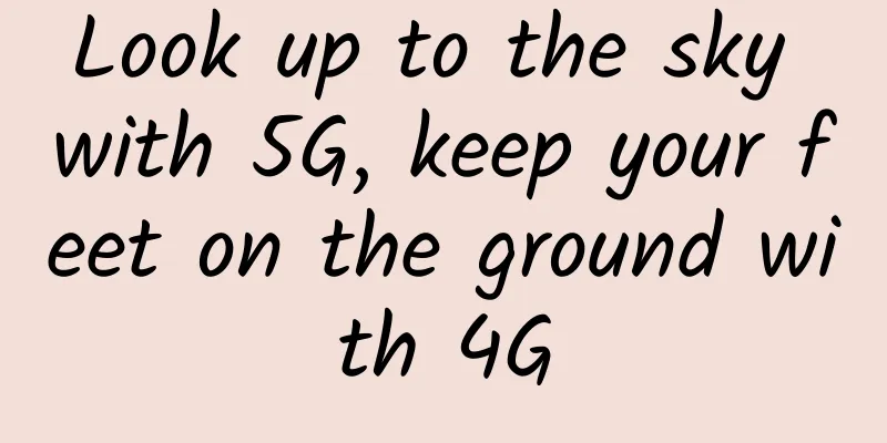 Look up to the sky with 5G, keep your feet on the ground with 4G