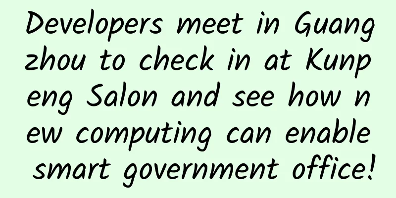 Developers meet in Guangzhou to check in at Kunpeng Salon and see how new computing can enable smart government office!
