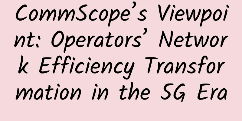 CommScope’s Viewpoint: Operators’ Network Efficiency Transformation in the 5G Era