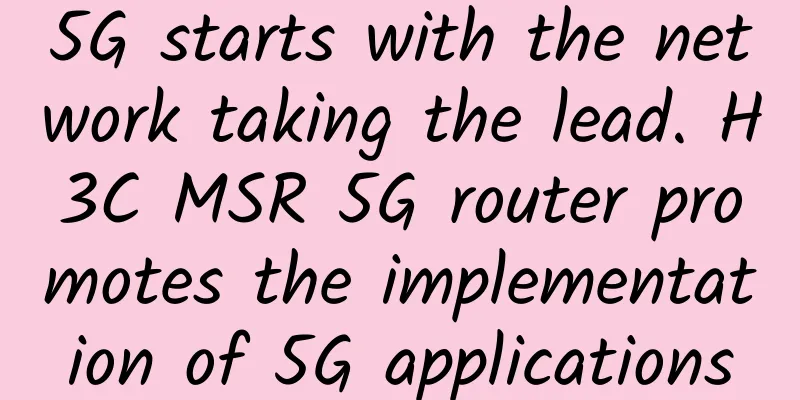 5G starts with the network taking the lead. H3C MSR 5G router promotes the implementation of 5G applications