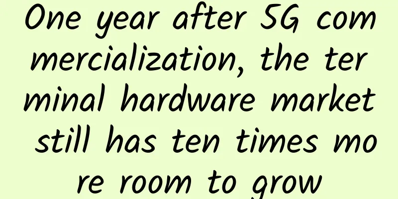 One year after 5G commercialization, the terminal hardware market still has ten times more room to grow