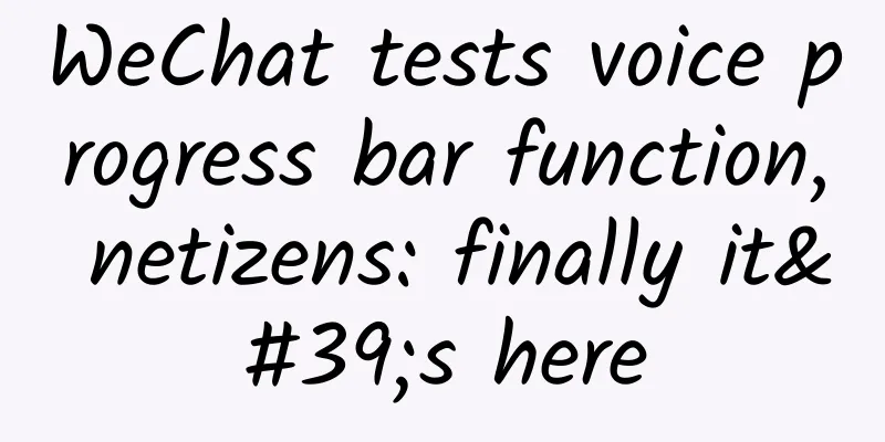 WeChat tests voice progress bar function, netizens: finally it's here