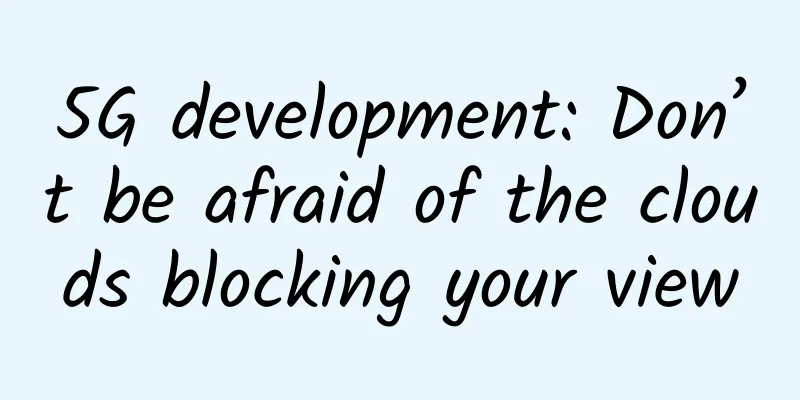 5G development: Don’t be afraid of the clouds blocking your view