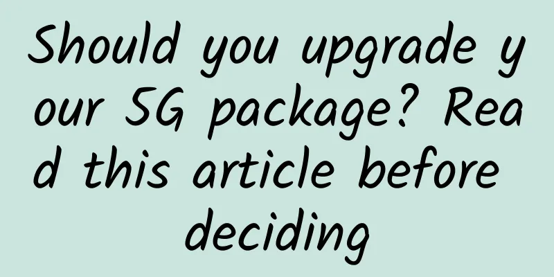 Should you upgrade your 5G package? Read this article before deciding