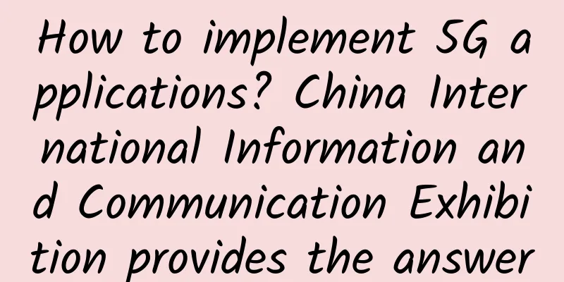 How to implement 5G applications? China International Information and Communication Exhibition provides the answer