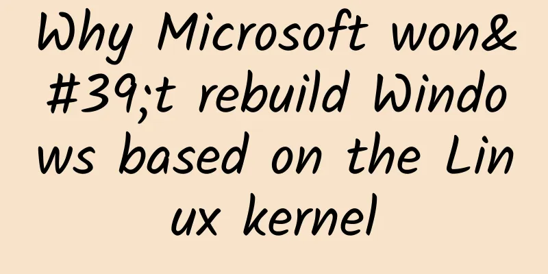 Why Microsoft won't rebuild Windows based on the Linux kernel