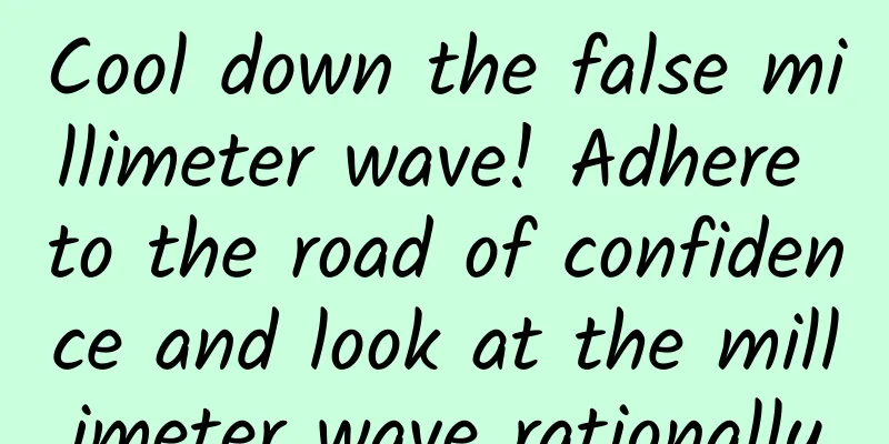 Cool down the false millimeter wave! Adhere to the road of confidence and look at the millimeter wave rationally