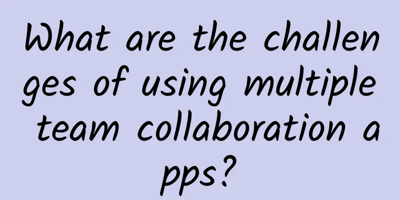 What are the challenges of using multiple team collaboration apps?