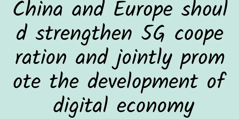 China and Europe should strengthen 5G cooperation and jointly promote the development of digital economy