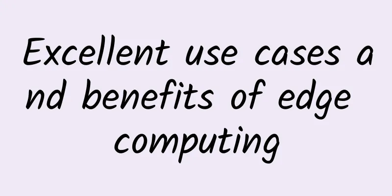 Excellent use cases and benefits of edge computing