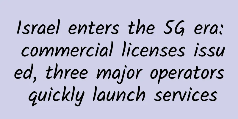 Israel enters the 5G era: commercial licenses issued, three major operators quickly launch services