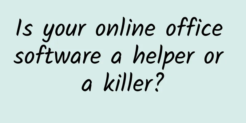 Is your online office software a helper or a killer?