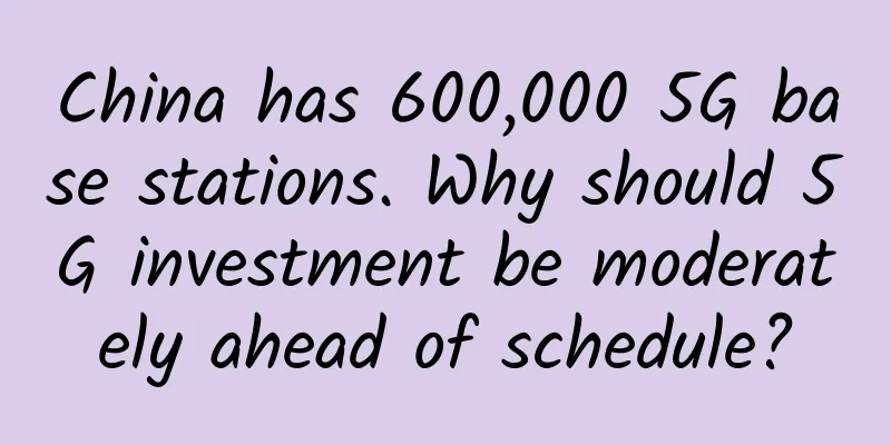 China has 600,000 5G base stations. Why should 5G investment be moderately ahead of schedule?