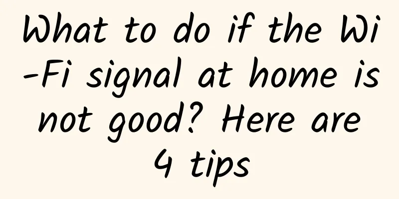 What to do if the Wi-Fi signal at home is not good? Here are 4 tips
