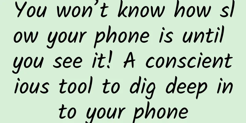 You won’t know how slow your phone is until you see it! A conscientious tool to dig deep into your phone