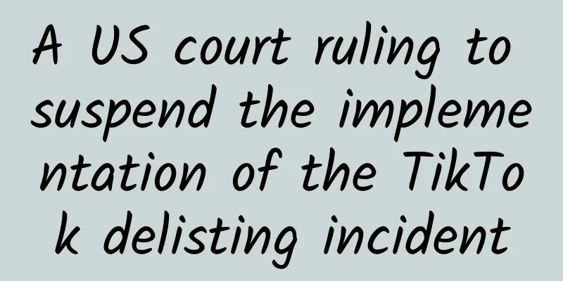 A US court ruling to suspend the implementation of the TikTok delisting incident